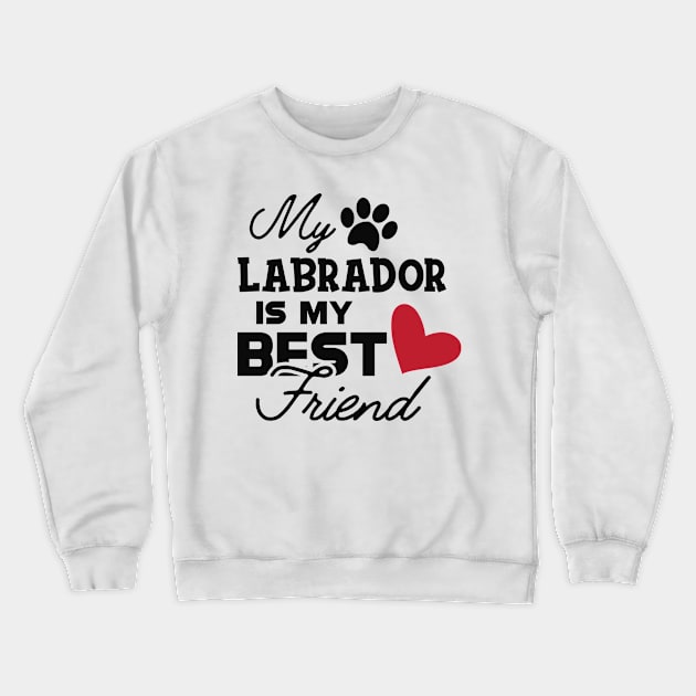 Labrador Dog - My labrador is my best friend Crewneck Sweatshirt by KC Happy Shop